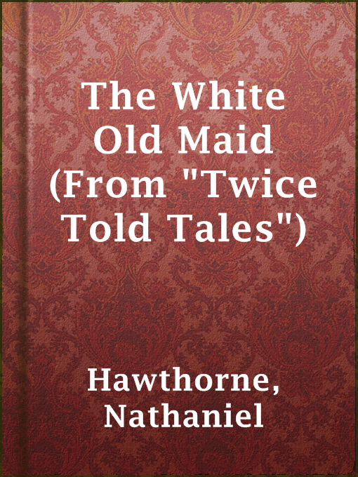 Title details for The White Old Maid (From "Twice Told Tales") by Nathaniel Hawthorne - Wait list